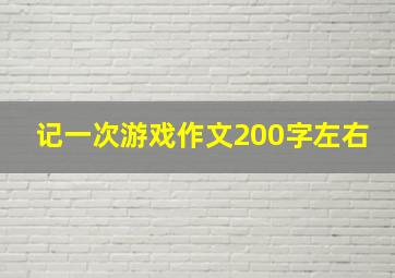 记一次游戏作文200字左右