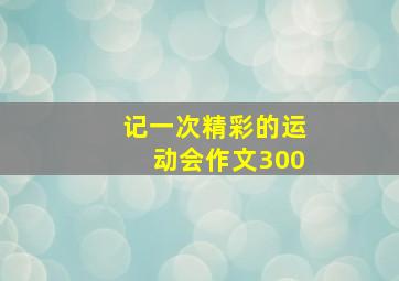 记一次精彩的运动会作文300