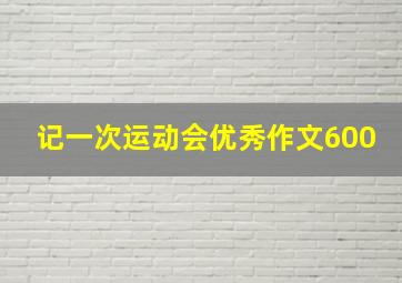 记一次运动会优秀作文600