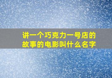 讲一个巧克力一号店的故事的电影叫什么名字