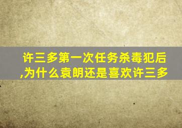 许三多第一次任务杀毒犯后,为什么袁朗还是喜欢许三多