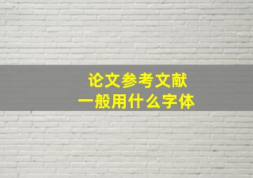 论文参考文献一般用什么字体