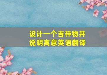 设计一个吉祥物并说明寓意英语翻译