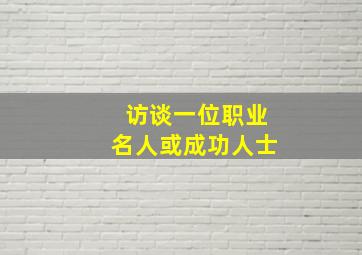 访谈一位职业名人或成功人士