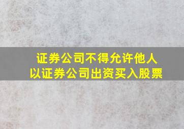 证券公司不得允许他人以证券公司出资买入股票