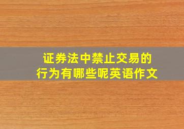 证券法中禁止交易的行为有哪些呢英语作文