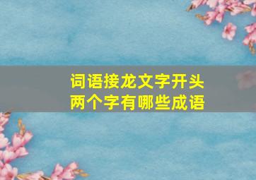 词语接龙文字开头两个字有哪些成语