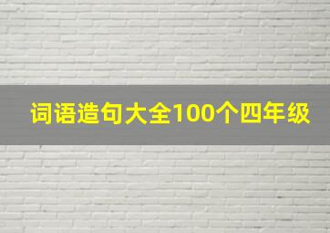 词语造句大全100个四年级