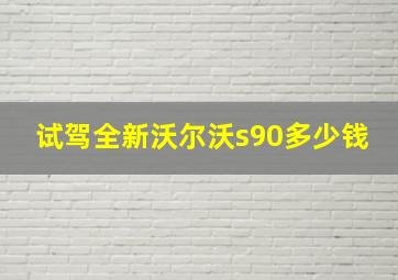 试驾全新沃尔沃s90多少钱