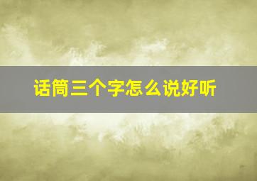 话筒三个字怎么说好听