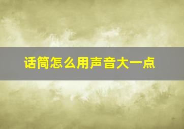 话筒怎么用声音大一点