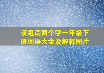 该组词两个字一年级下册词语大全及解释图片