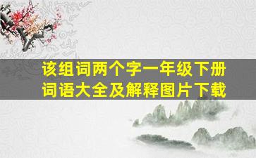 该组词两个字一年级下册词语大全及解释图片下载