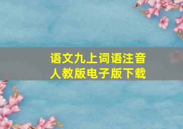 语文九上词语注音人教版电子版下载