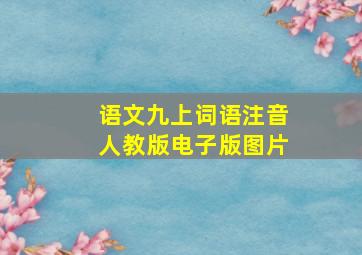 语文九上词语注音人教版电子版图片