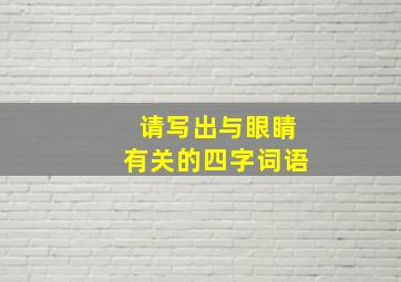 请写出与眼睛有关的四字词语