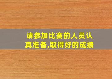 请参加比赛的人员认真准备,取得好的成绩