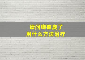 请问脚被崴了用什么方法治疗