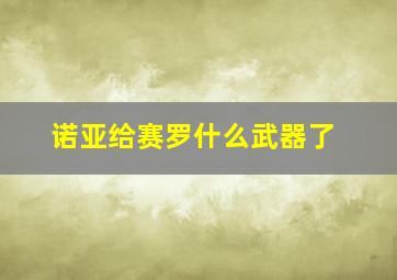 诺亚给赛罗什么武器了