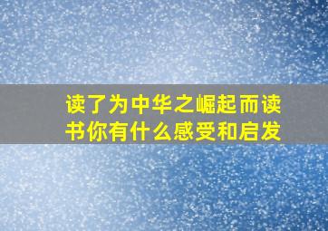 读了为中华之崛起而读书你有什么感受和启发