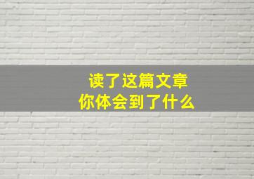 读了这篇文章你体会到了什么