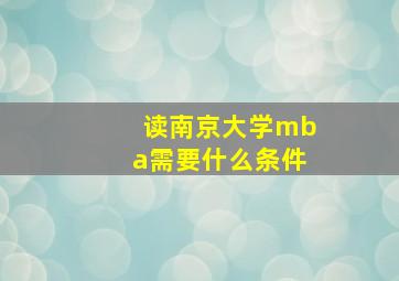 读南京大学mba需要什么条件