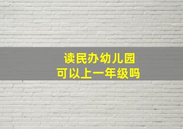 读民办幼儿园可以上一年级吗