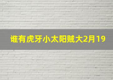 谁有虎牙小太阳贼大2月19