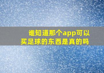 谁知道那个app可以买足球的东西是真的吗