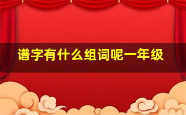 谱字有什么组词呢一年级