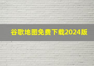 谷歌地图免费下载2024版