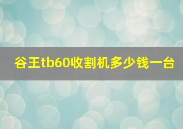 谷王tb60收割机多少钱一台