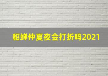 貂蝉仲夏夜会打折吗2021