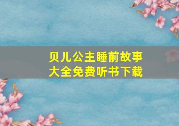 贝儿公主睡前故事大全免费听书下载