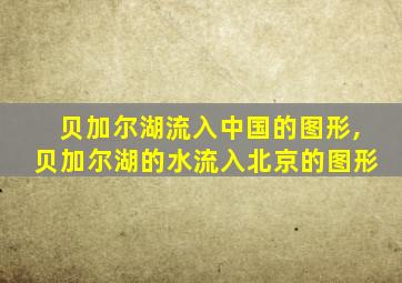 贝加尔湖流入中国的图形,贝加尔湖的水流入北京的图形