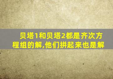 贝塔1和贝塔2都是齐次方程组的解,他们拼起来也是解