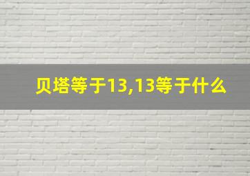 贝塔等于13,13等于什么