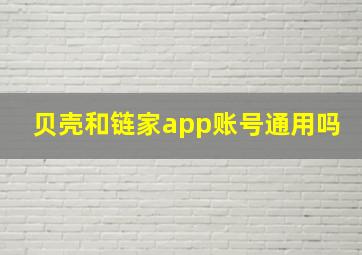 贝壳和链家app账号通用吗