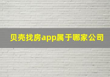 贝壳找房app属于哪家公司