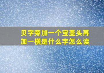 贝字旁加一个宝盖头再加一横是什么字怎么读