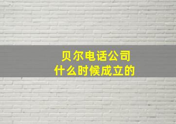 贝尔电话公司什么时候成立的