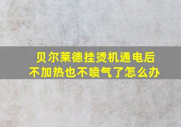 贝尔莱德挂烫机通电后不加热也不喷气了怎么办