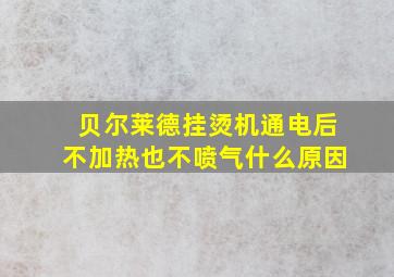 贝尔莱德挂烫机通电后不加热也不喷气什么原因