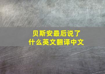 贝斯安最后说了什么英文翻译中文