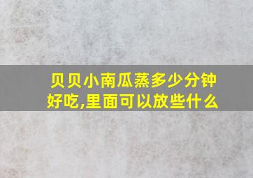 贝贝小南瓜蒸多少分钟好吃,里面可以放些什么