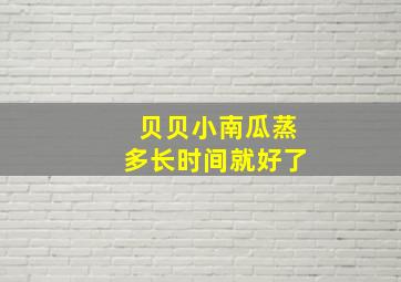 贝贝小南瓜蒸多长时间就好了