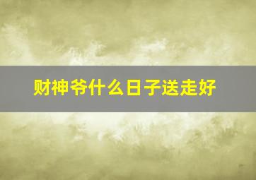 财神爷什么日子送走好