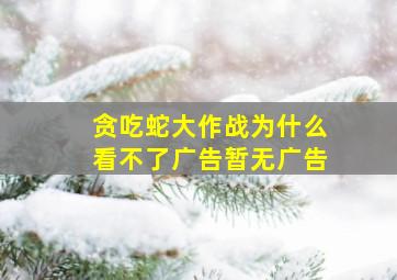 贪吃蛇大作战为什么看不了广告暂无广告