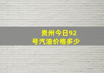 贵州今日92号汽油价格多少