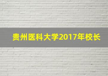 贵州医科大学2017年校长